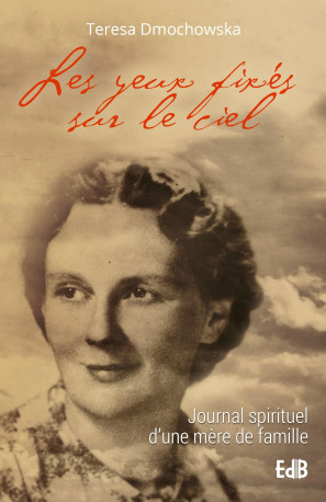 Les yeux fixés sur le ciel - journal spirituel d'une mère de famille - Teresa Dmochowska, Halina Bart - BEATITUDES