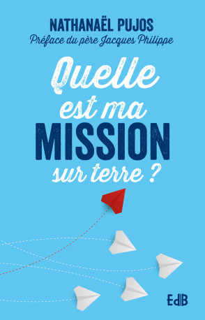 Quelle est ma mission sur terre ? - Nathanaël Pujos, Jacques Philippe - BEATITUDES