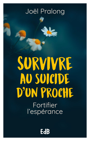 Survivre au suicide d'un proche - fortifier l'espérance - JOEL PRALONG - BEATITUDES