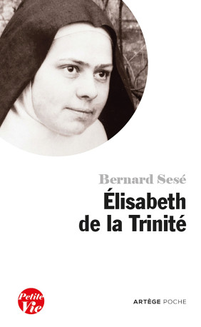 Petite vie d'Elisabeth de la Trinité - Bernard Sesé - ARTEGE