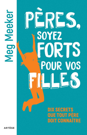 Pères, soyez forts pour vos filles - Paul Hubert, Meg Meeker, Catherine Wilders - ARTEGE