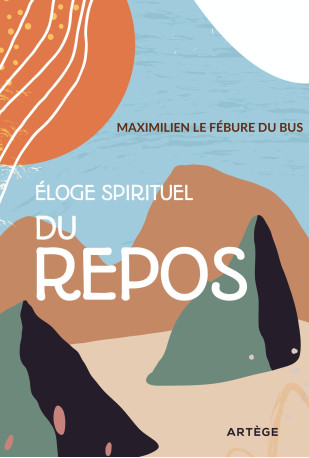 Éloge spirituel du repos - Maximilien Le Fébure du Bus - ARTEGE