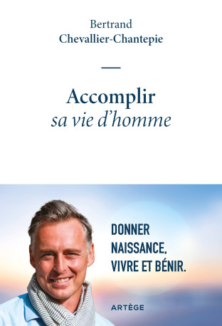 Accomplir sa vie d'homme - Bertrand Chevallier-Chantepie - ARTEGE