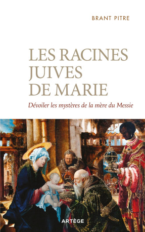 Les racines juives de Marie - Brant James Pitre, Xavier Géron - ARTEGE