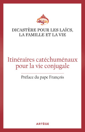 Itinéraires catéchuménaux pour la vie conjugale - Dicastère pour les laïcs, la famille et la vie Dicastère pour les laïcs, la famille et la vie, François François, Pape François François - ARTEGE