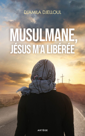 Musulmane, Jésus m'a libérée - Djamila Djelloul, Maryvonne de Montalembert - ARTEGE