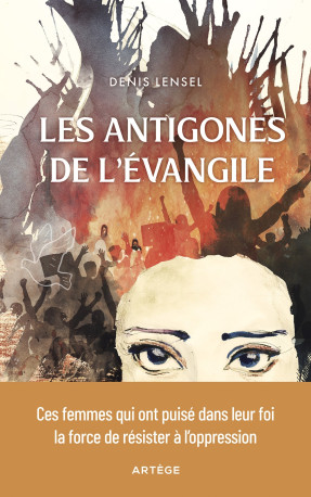 Les antigones de l'Evangile - Denis Lensel - ARTEGE