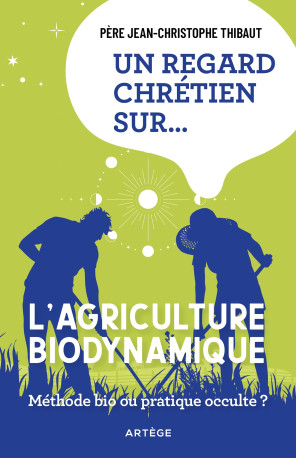 Un regard chrétien sur... l'agriculture biodynamique - Jean-Christophe Thibaut - ARTEGE