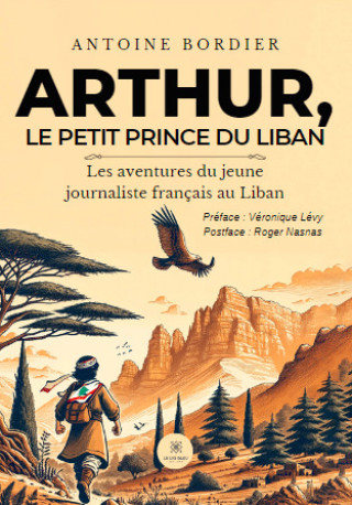 Arthur, le petit prince du Liban - Les aventures du jeune journaliste français au Liban - Antoine Bordier - LE LYS BLEU