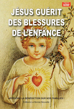 Jésus guérit des blessures de l'enfance - Thierry Fourchaud, Myriam Fourchaud - BONNENOUVELLE