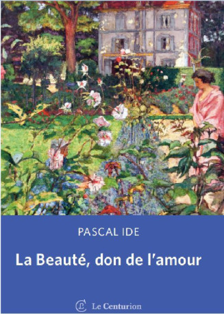 La Beauté, don de l'amour - Pascal IDE - LE CENTURION