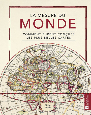 La mesure du Monde. Comment furent conçues les plus belles cartes -  PARKER PHILIP,  PHILIP PARKER, Philip Parker - BONNETON