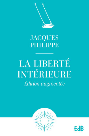 La liberté intérieure - Edition augmentée - Jacques Philippe,  PHILIPPE JACQUES - BEATITUDES