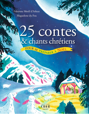 25 contes et chants chrétiens pour se préparer à Noël - Maguelone du Fou, FABIENNE MOREL D'ARLEUX - CRER BAYARD