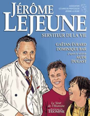 Jérôme Lejeune, Serviteur de la Vie - Dominique BAR, Gaëtan Evrard - TRIOMPHE