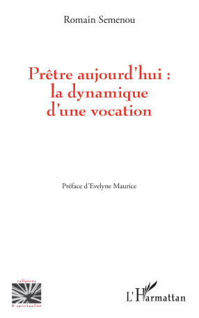 Prêtre aujourd'hui : la dynamique d'une vocation - Romain Semenou - L'HARMATTAN