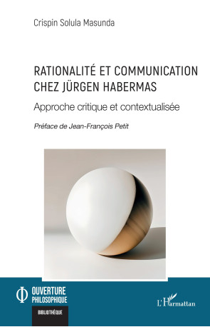 Rationalité et communication chez Jürgen Habermas - Crispin Solula Masunda, Jean-François Petit - L'HARMATTAN