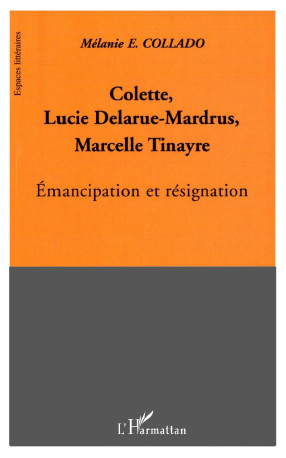 Colette, Lucie Delarue-Mardrus, Marcelle Tinayre - Mélanie Collado - L'HARMATTAN