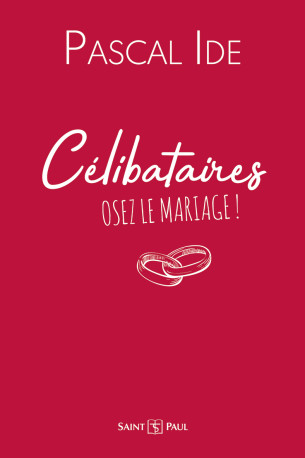 Célibataires : osez le mariage ! - Pascal IDE - SAINTPAUL