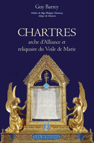 Chartres arche d'Alliance et reliquaire du voile de Marie - Guy Barrey, Philippe Christory - VIA ROMANA