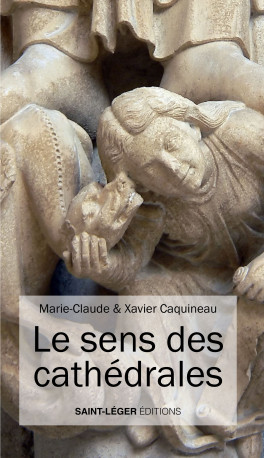 Le sens des cathédrales - Marie-Claude Caquineau, Xavier Caquineau - SAINT LEGER