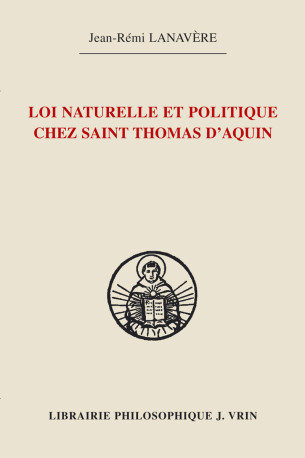 La loi naturelle et politique chez saint Thomas d'Aquin - Pierre Manent, Jean-Rémi Lanavère, Pierre Manent, Jean-Rémi Lanavère - VRIN