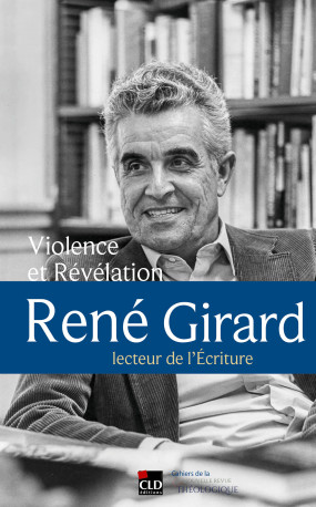 Violence et Révélation. René Girard, lecteur de l'écriture. - Marie Girard, Félix RESCH,  Resch felix, Marie Girard, Félix RESCH - CLD