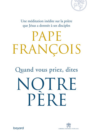 Quand vous priez dites Notre Père - Pape François François,  François - BAYARD ADULTE