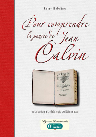 Pour comprendre la pensée de Calvin. Introduction à la théologie du Réformateur - Rémy HEBDING, Rémy HEBDING - OLIVETAN