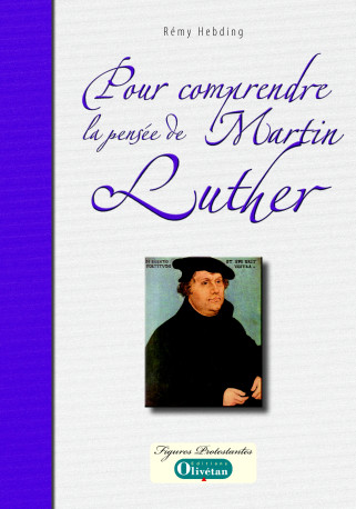 Pour comprendre la pensée de Martin Luther - Rémy HEBDING, Rémy HEBDING - OLIVETAN