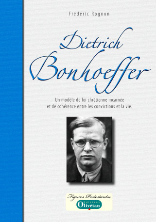 Dietrich Bonhoeffer, un modèle de foi chrétienne incarnée et de cohérence entre les convictions et l - Frédéric Rognon, Frédéric Rognon - OLIVETAN