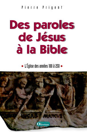 Des paroles de Jésus à la Bible - L’Église des années 100 à 250 - Pierre Prigent, Pierre Prigent - OLIVETAN