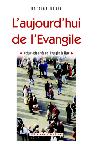 L'aujourd'hui de l'Evangile. Lecture actualisée de l'Evangile de Marc - Antoine Nouis, Antoine Nouis - OLIVETAN