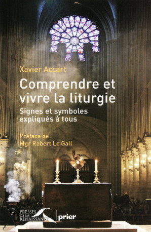 Comprendre et vivre la liturgie signes et symboles expliqués à tous - Xavier ACCART, Robert Le Gall - PRESSES RENAISS