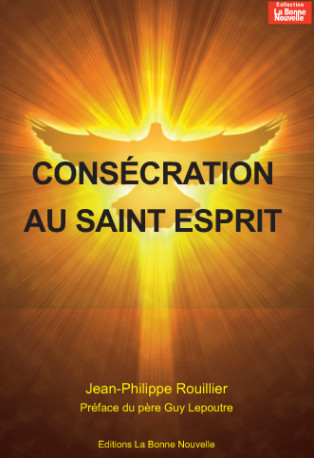 Consécration au Saint-Esprit - JP ROUILLIER, GUY LEPOUTRE, JP ROUILLIER, GUY LEPOUTRE - BONNENOUVELLE