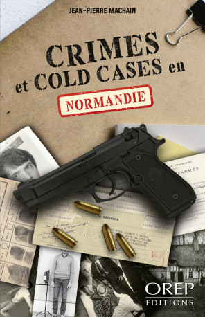 Crimes et cold cases en Normandie - Jean-Pierre MACHAIN - OREP