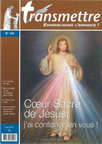 Revue Transmettre évangélisons l'enfance ! - Coeur sacré de Jésus, j'ai confiance en vous N°132 Juin 2011 - XXX - COMMUNICATION