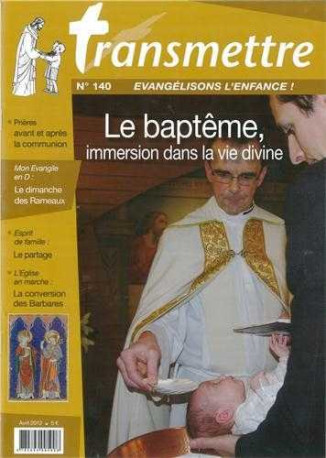 Revue Transmettre évangélisons l'enfance ! - Le baptême, immersion dans la vie divine N°140 Avril 2012 - XXX - COMMUNICATION