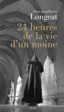 24 heures de la vie d'un moine - Dom Jean-Pierre Longeat - SEUIL