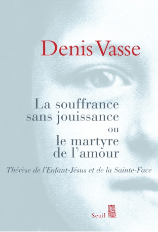 La Souffrance sans jouissance ou le Martyre de l'amour - Denis Vasse - SEUIL