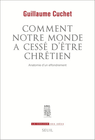 Comment notre monde a cessé d'être chrétien - Guillaume Cuchet - SEUIL