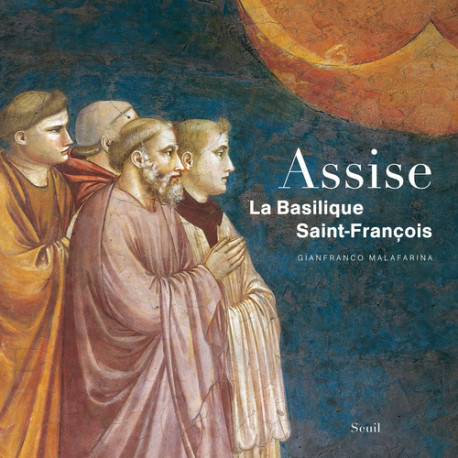 Assise, La Basilique Saint-François - Gianfranco Malafarina - SEUIL