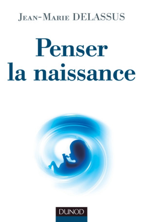 Penser la naissance - Jean-Marie Delassus - DUNOD