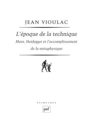 L'époque de la technique. Marx, Heidegger et l'accomplissement de la métaphysique - Jean Vioulac - PUF