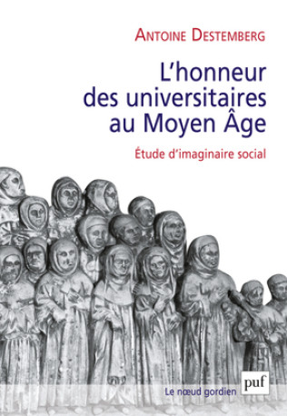 L'honneur des universitaires au Moyen Âge - Antoine Destemberg - PUF