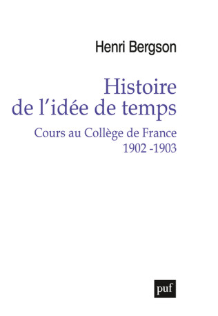 Histoire de l'idée de temps. Cours au Collège de France 1902 -1903 - Henri Bergson - PUF