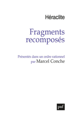 Fragments recomposés présentés dans un ordre rationnel -  Héraclite - PUF