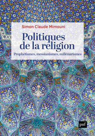 Politiques de la religion : prophétismes, messianismes, millénarismes - Simon Claude Mimouni - PUF