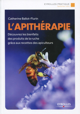 L APITHERAPIE DECOUVREZ LES BIENFAITS DES PRODUITS DE LA RUCHE GRACE AUX RECETTE -  BALLOT-FLURIN CATHERINE - EYROLLES