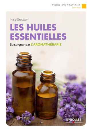 Les huiles essentielles - Nelly Grosjean - EYROLLES